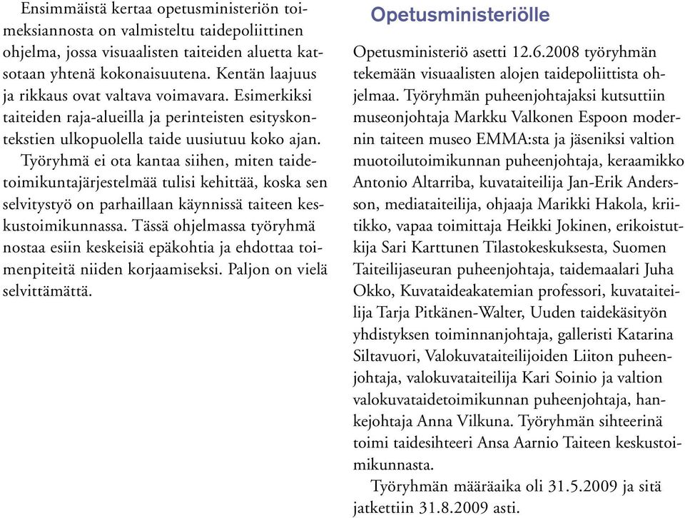 Työryhmä ei ota kantaa siihen, miten taidetoimikuntajärjestelmää tulisi kehittää, koska sen selvitystyö on parhaillaan käynnissä taiteen keskustoimikunnassa.