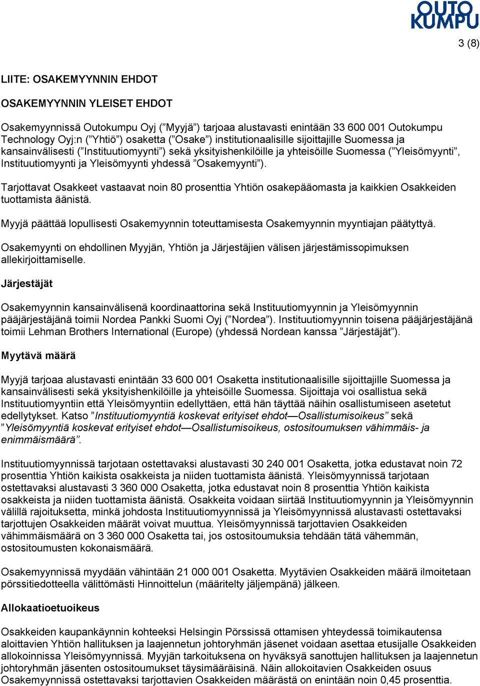 Osakemyynti ). Tarjottavat Osakkeet vastaavat noin 80 prosenttia Yhtiön osakepääomasta ja kaikkien Osakkeiden tuottamista äänistä.