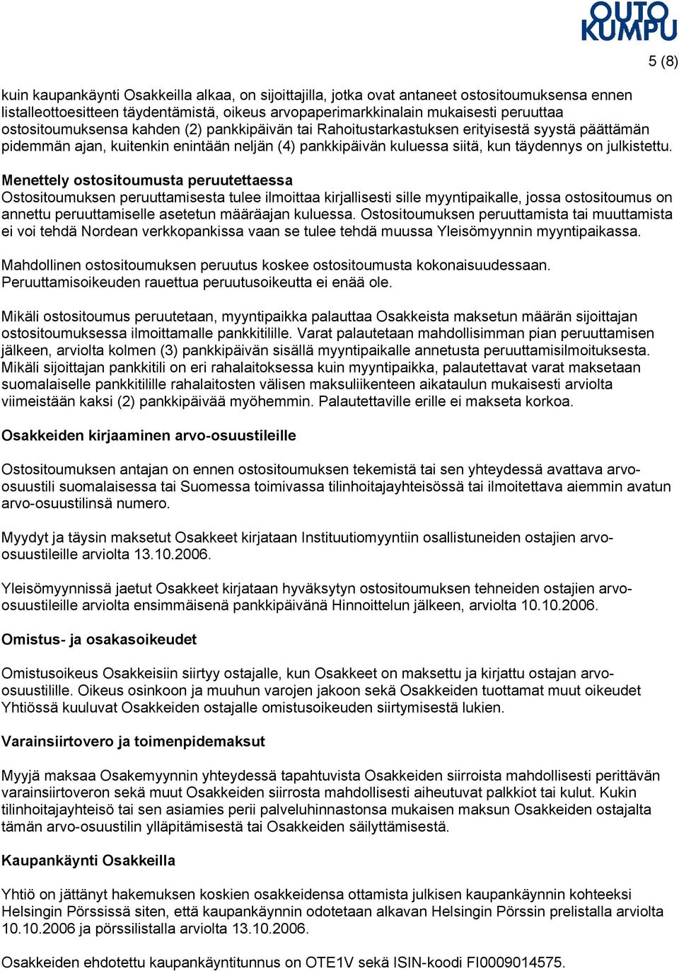 Menettely ostositoumusta peruutettaessa Ostositoumuksen peruuttamisesta tulee ilmoittaa kirjallisesti sille myyntipaikalle, jossa ostositoumus on annettu peruuttamiselle asetetun määräajan kuluessa.