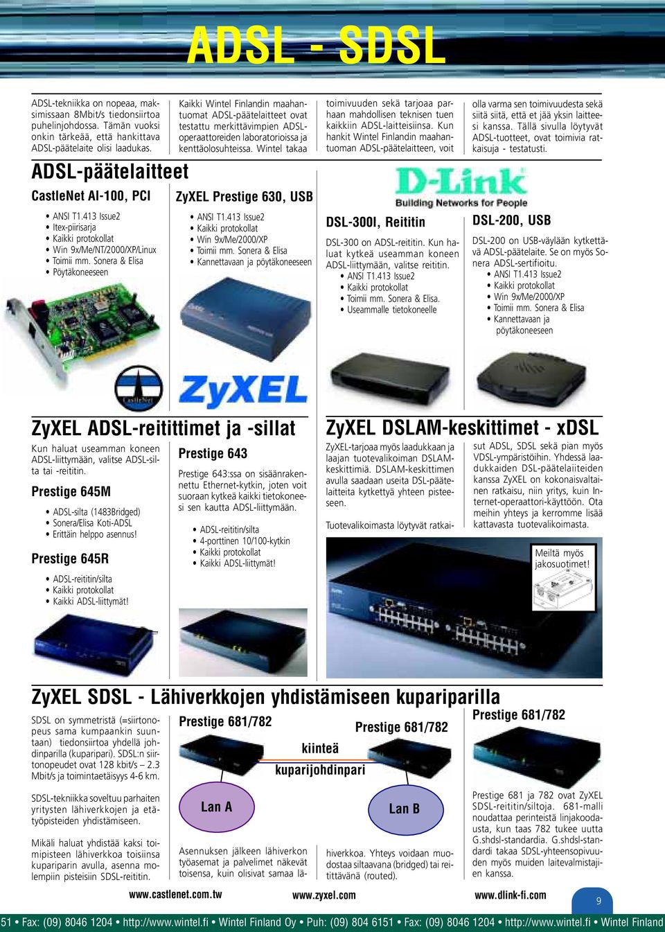 Sera & Elisa Pöytäkeeseen Kaikki Wintel Finlandin maahantuomat ADSL-päätelaitteet ovat testattu merkittävimpien ADSLoperaattoreiden laboratorioissa ja kenttäolosuhteissa.