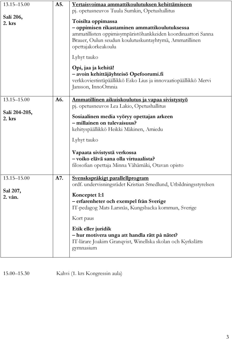 koulutuskuntayhtymä, Ammatillinen opettajakorkeakoulu Opi, jaa ja kehitä! avoin kehittäjäyhteisö Opefoorumi.fi verkkoviestintäpäällikkö Esko Lius ja innovaatiopäällikkö Mervi Jansson, InnoOmnia A6.