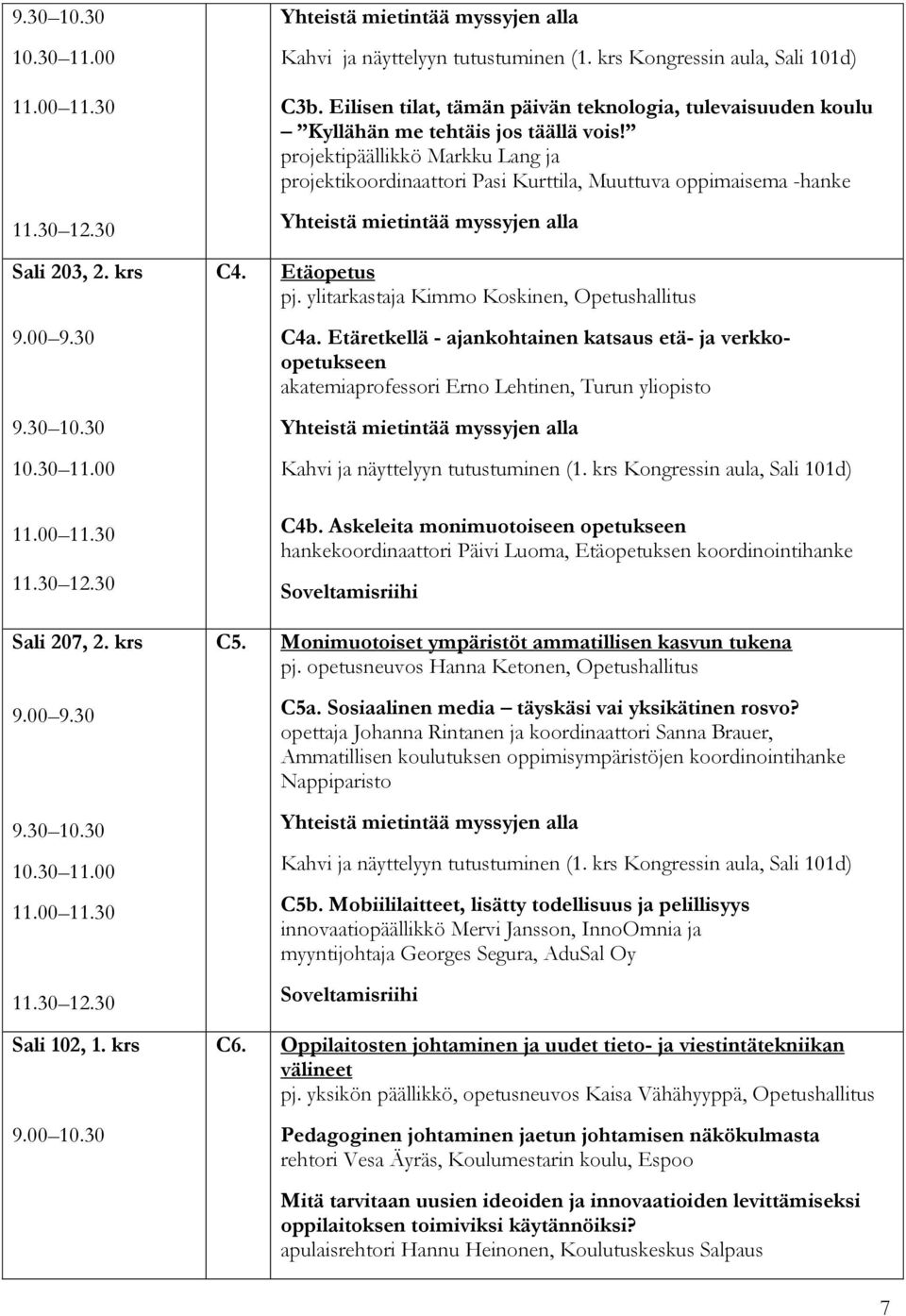 Etäopetus pj. ylitarkastaja Kimmo Koskinen, Opetushallitus C4a. Etäretkellä - ajankohtainen katsaus etä- ja verkkoopetukseen akatemiaprofessori Erno Lehtinen, Turun yliopisto C4b.