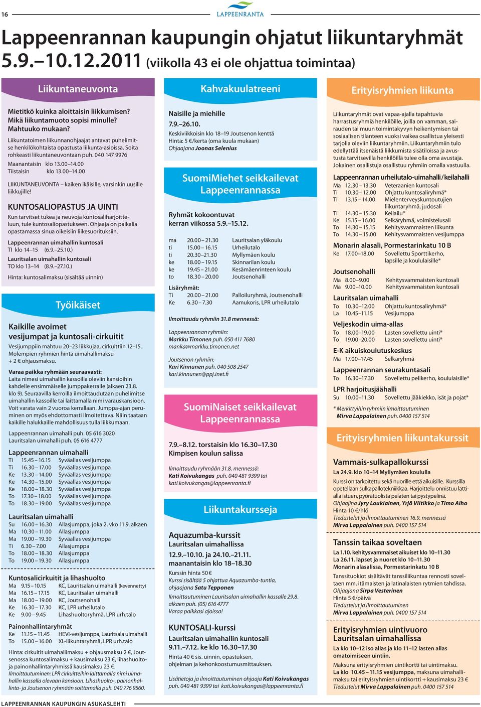 Liikuntatoimen liikunnanohjaajat antavat puhelimitse henkilökohtaista opastusta liikunta-asioissa. Soita rohkeasti liikuntaneuvontaan puh. 040 147 9976 Maanantaisin klo 13.00 14.00 Tiistaisin klo 13.