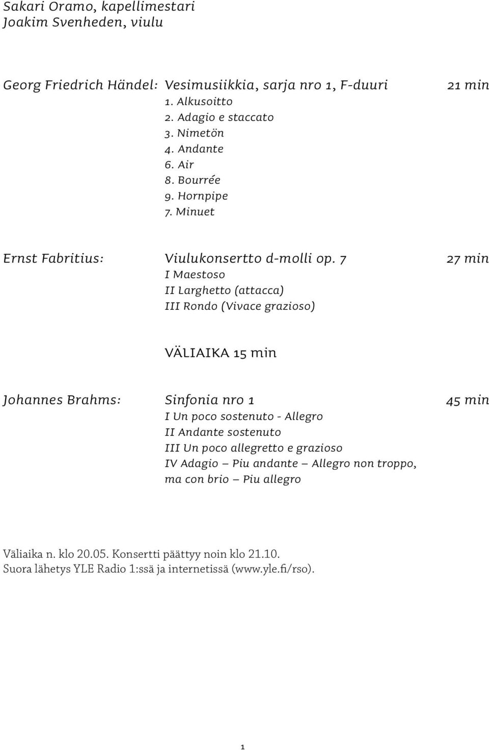 7 27 min I Maestoso II Larghetto (attacca) III Rondo (Vivace grazioso) VÄLIAIKA 15 min Johannes Brahms: Sinfonia nro 1 45 min I Un poco sostenuto - Allegro II