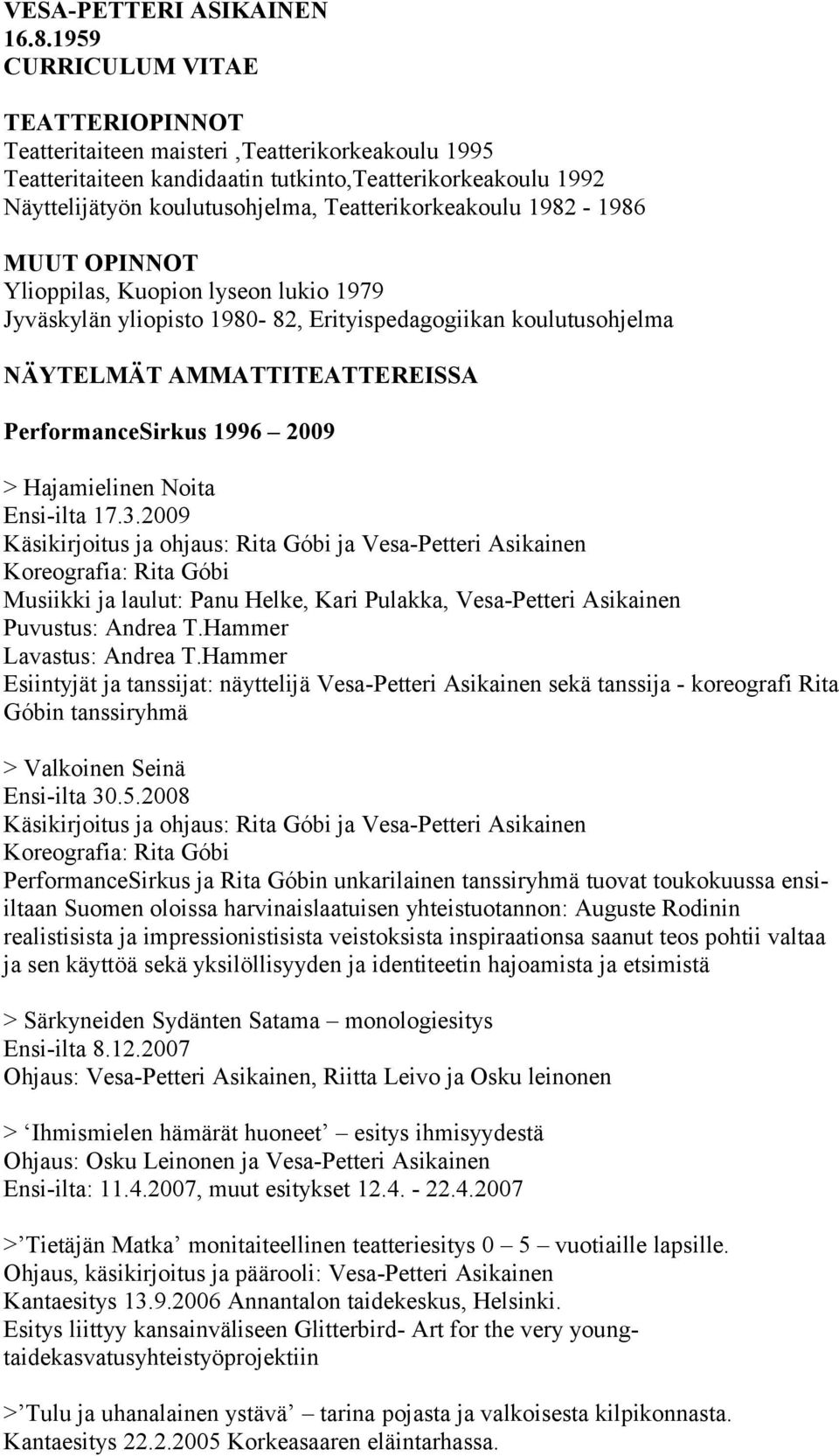 Teatterikorkeakoulu 1982-1986 MUUT OPINNOT Ylioppilas, Kuopion lyseon lukio 1979 Jyväskylän yliopisto 1980-82, Erityispedagogiikan koulutusohjelma NÄYTELMÄT AMMATTITEATTEREISSA PerformanceSirkus 1996
