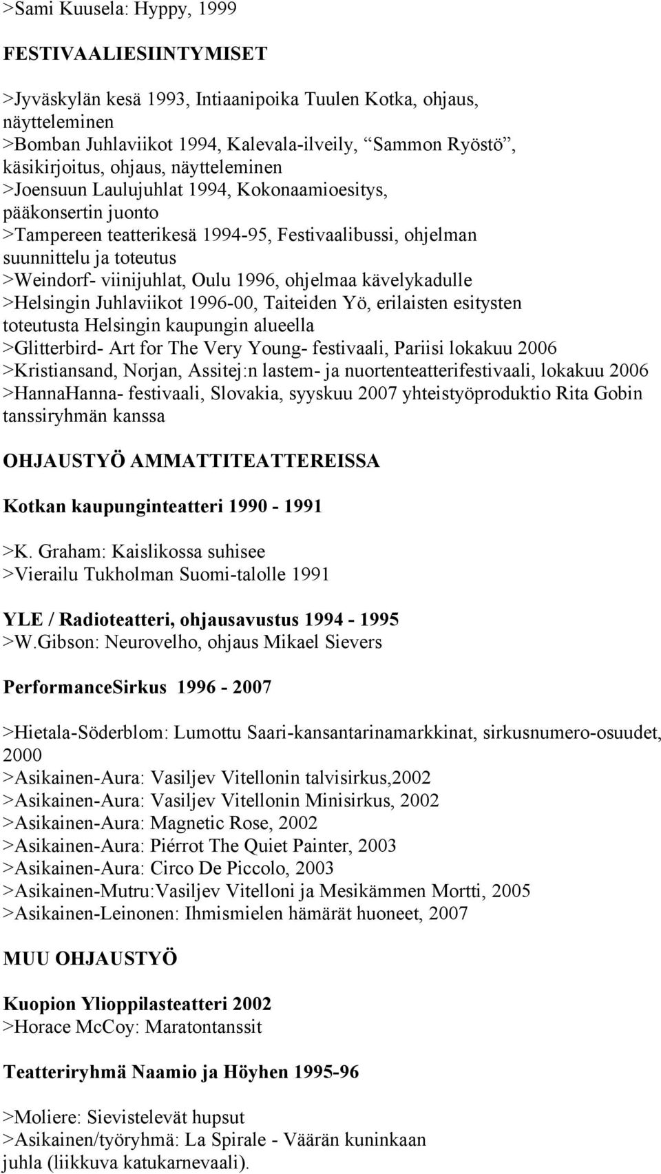 1996, ohjelmaa kävelykadulle >Helsingin Juhlaviikot 1996-00, Taiteiden Yö, erilaisten esitysten toteutusta Helsingin kaupungin alueella >Glitterbird- Art for The Very Young- festivaali, Pariisi