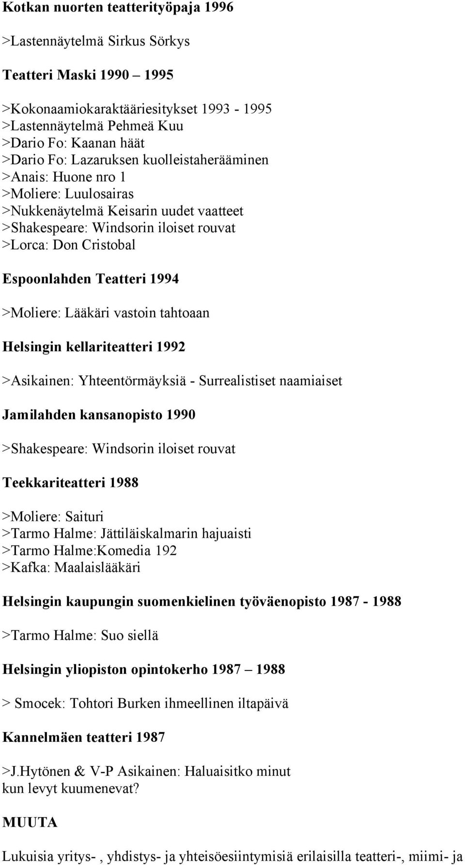 1994 >Moliere: Lääkäri vastoin tahtoaan Helsingin kellariteatteri 1992 >Asikainen: Yhteentörmäyksiä - Surrealistiset naamiaiset Jamilahden kansanopisto 1990 >Shakespeare: Windsorin iloiset rouvat