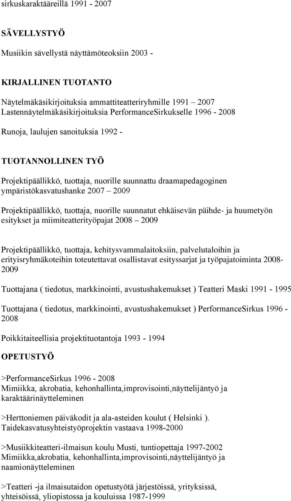 Projektipäällikkö, tuottaja, nuorille suunnatut ehkäisevän päihde- ja huumetyön esitykset ja miimiteatterityöpajat 2008 2009 Projektipäällikkö, tuottaja, kehitysvammalaitoksiin, palvelutaloihin ja