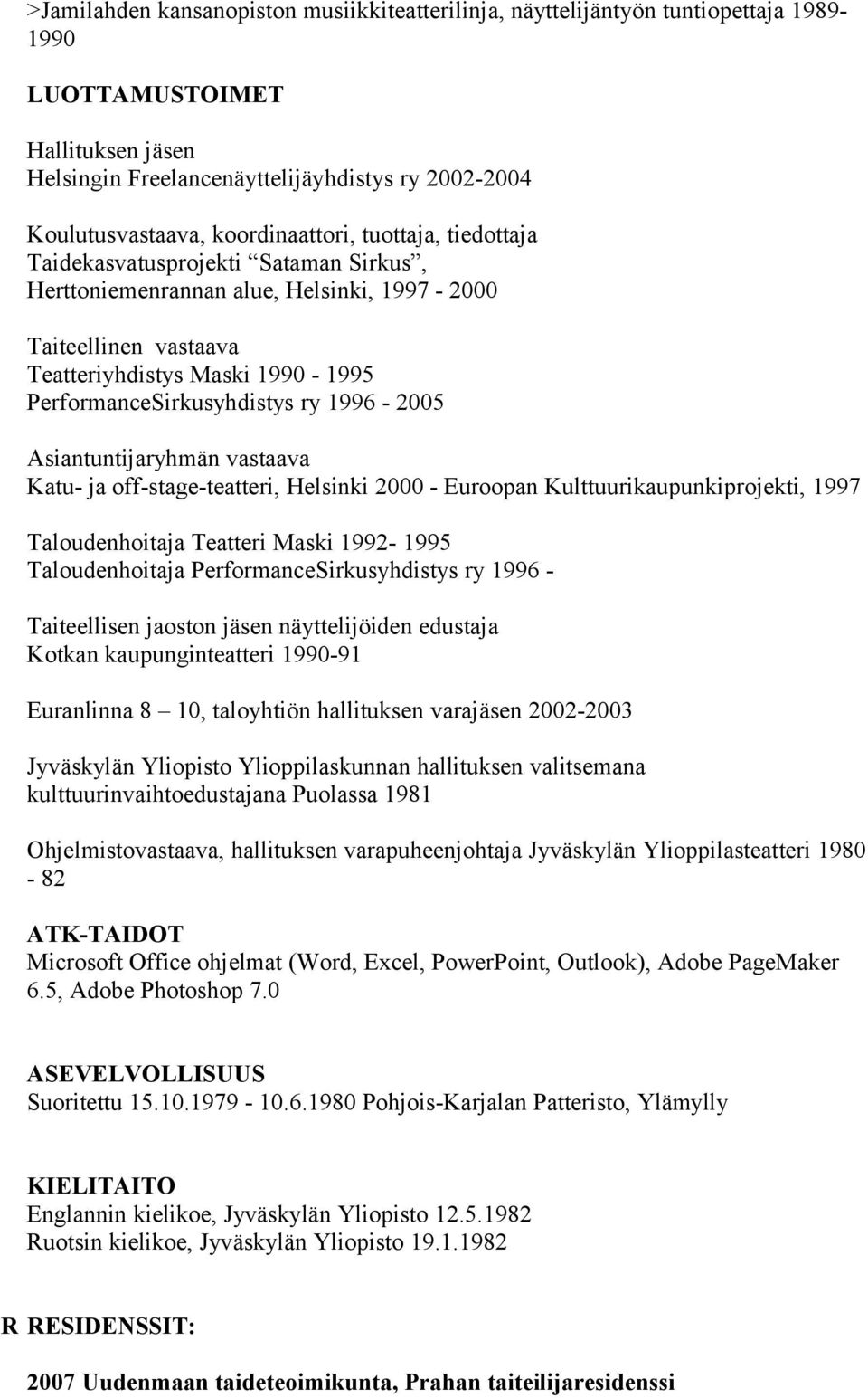 PerformanceSirkusyhdistys ry 1996-2005 Asiantuntijaryhmän vastaava Katu- ja off-stage-teatteri, Helsinki 2000 - Euroopan Kulttuurikaupunkiprojekti, 1997 Taloudenhoitaja Teatteri Maski 1992-1995