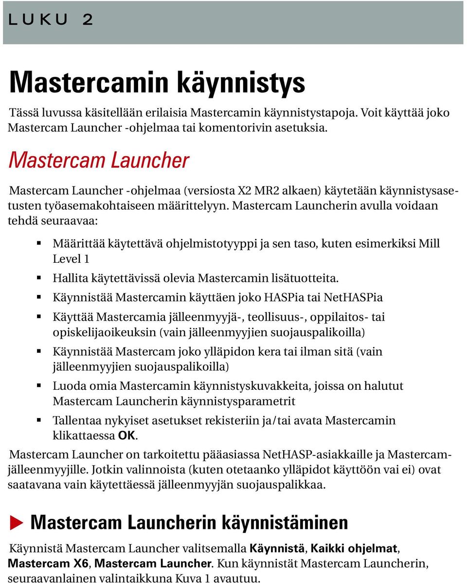 Mastercam Launcherin avulla voidaan tehdä seuraavaa: Määrittää käytettävä ohjelmistotyyppi ja sen taso, kuten esimerkiksi Mill Level 1 Hallita käytettävissä olevia Mastercamin lisätuotteita.