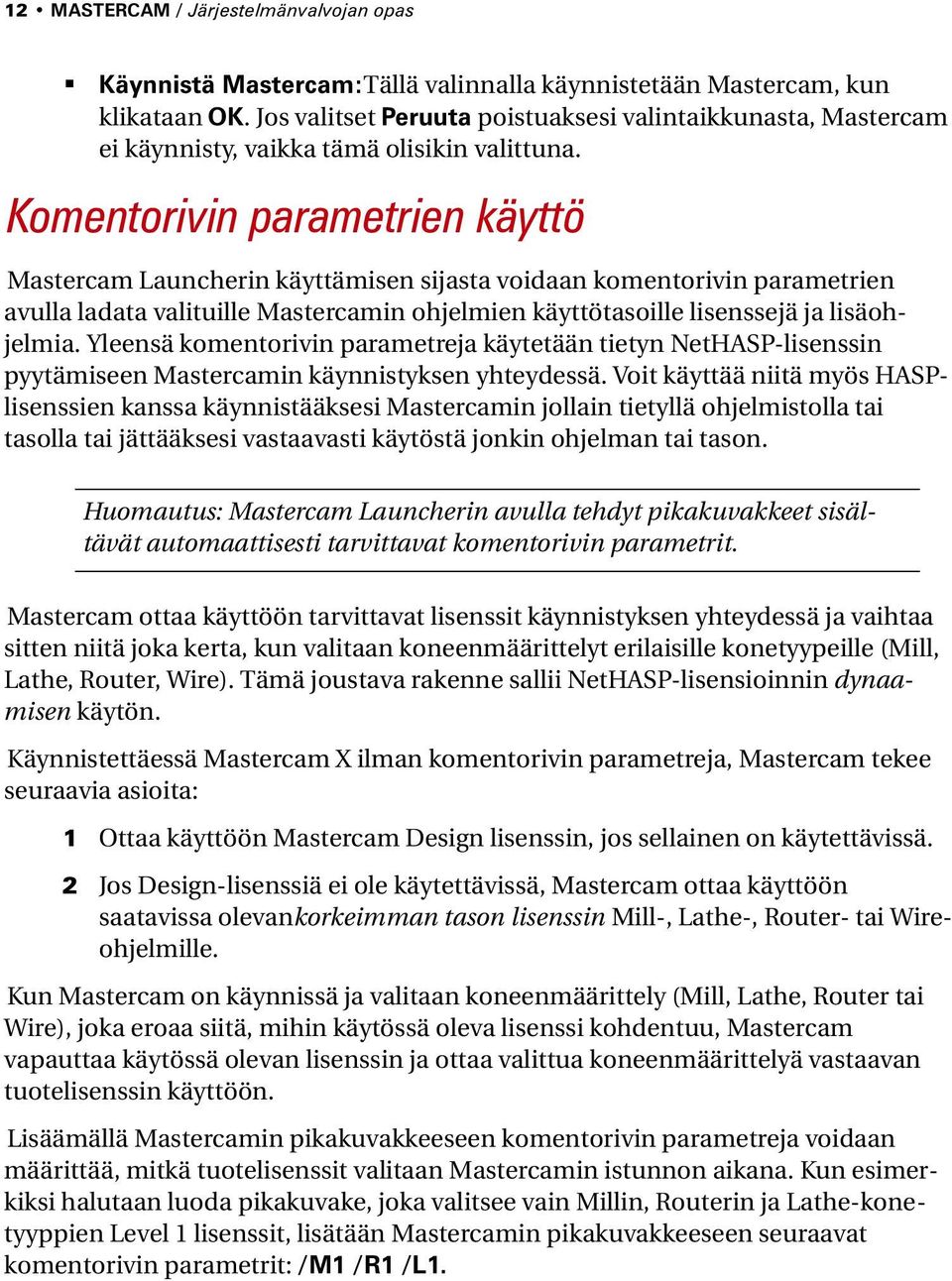 Komentorivin parametrien käyttö Mastercam Launcherin käyttämisen sijasta voidaan komentorivin parametrien avulla ladata valituille Mastercamin ohjelmien käyttötasoille lisenssejä ja lisäohjelmia.