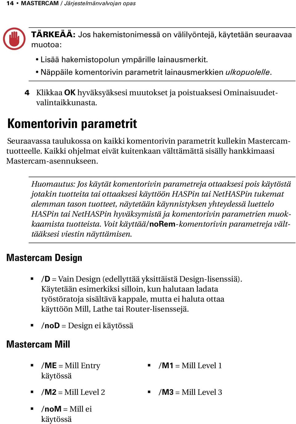 Komentorivin parametrit Seuraavassa taulukossa on kaikki komentorivin parametrit kullekin Mastercamtuotteelle. Kaikki ohjelmat eivät kuitenkaan välttämättä sisälly hankkimaasi Mastercam-asennukseen.