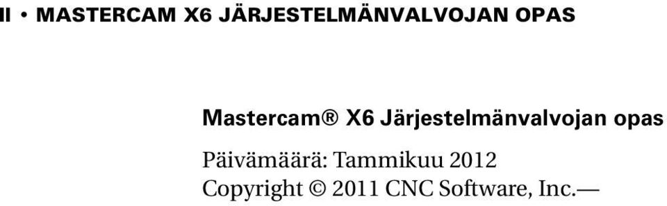 . Ensimmäinen painos: Tammikuu 2012 Ohjelmisto: Mastercam X6 Tämän asiakirjan käyttöoikeuksia määritellään