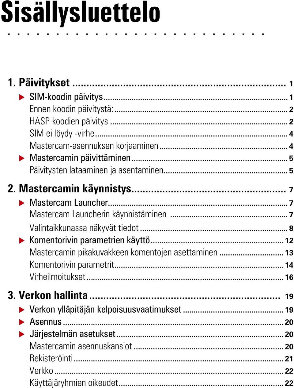 .. 7 Valintaikkunassa näkyvät tiedot... 8 Komentorivin parametrien käyttö... 12 Mastercamin pikakuvakkeen komentojen asettaminen... 13 Komentorivin parametrit... 14 Virheilmoitukset.