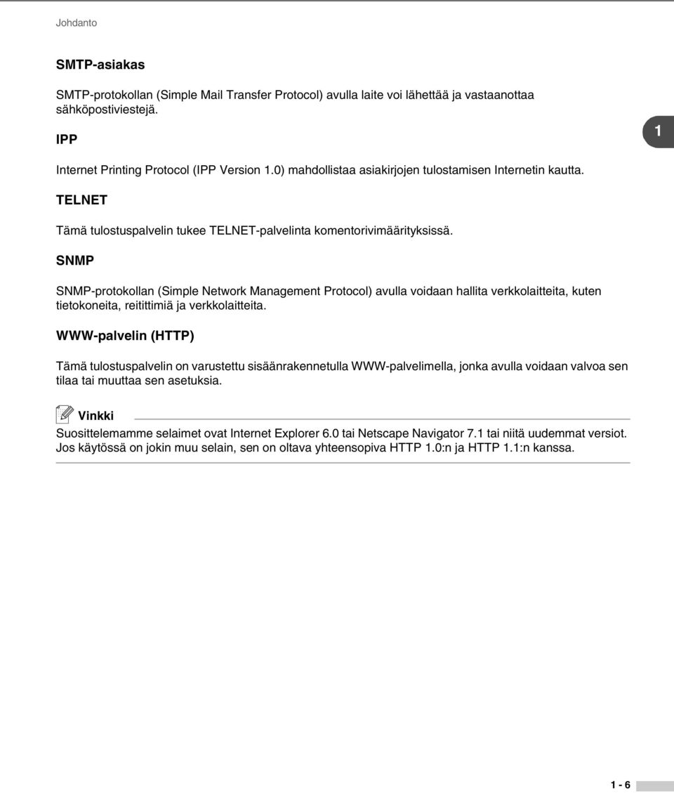 SNMP SNMP-protokollan (Simple Network Management Protocol) avulla voidaan hallita verkkolaitteita, kuten tietokoneita, reitittimiä ja verkkolaitteita.