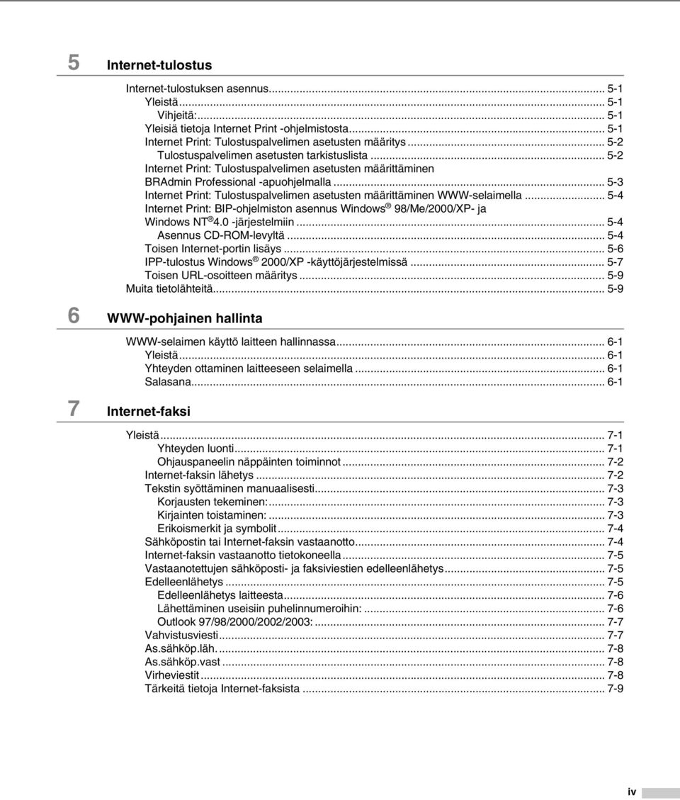 .. 5-3 Internet Print: Tulostuspalvelimen asetusten määrittäminen WWW-selaimella... 5-4 Internet Print: BIP-ohjelmiston asennus Windows 98/Me/2000/XP- ja Windows NT 4.0 -järjestelmiin.