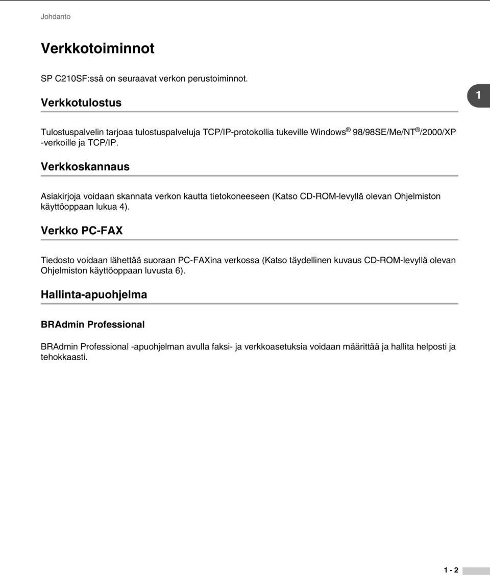 Verkkoskannaus Asiakirjoja voidaan skannata verkon kautta tietokoneeseen (Katso CD-ROM-levyllä olevan Ohjelmiston käyttöoppaan lukua 4).