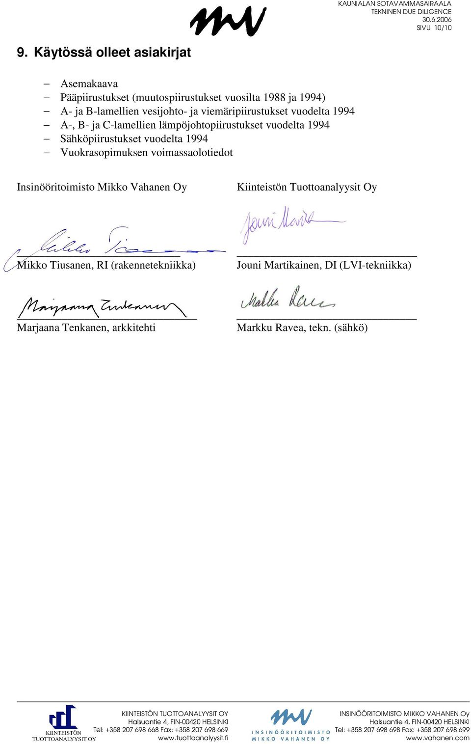 lämpöjohtopiirustukset vuodelta 1994 Sähköpiirustukset vuodelta 1994 Vuokrasopimuksen voimassaolotiedot Insinööritoimisto Mikko Vahanen Oy Kiinteistön Tuottoanalyysit Oy Mikko Tiusanen, RI