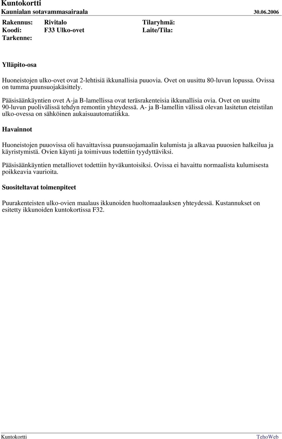 A- ja B-lamellin välissä olevan lasitetun eteistilan ulko-ovessa on sähköinen aukaisuautomatiikka.