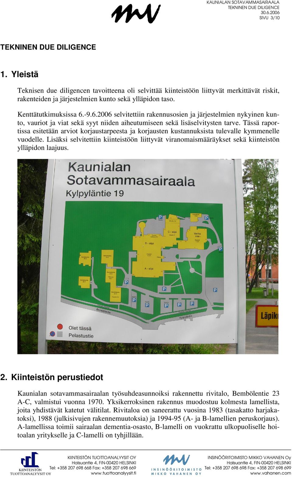 -9.6.2006 selvitettiin rakennusosien ja järjestelmien nykyinen kunto, vauriot ja viat sekä syyt niiden aiheutumiseen sekä lisäselvitysten tarve.