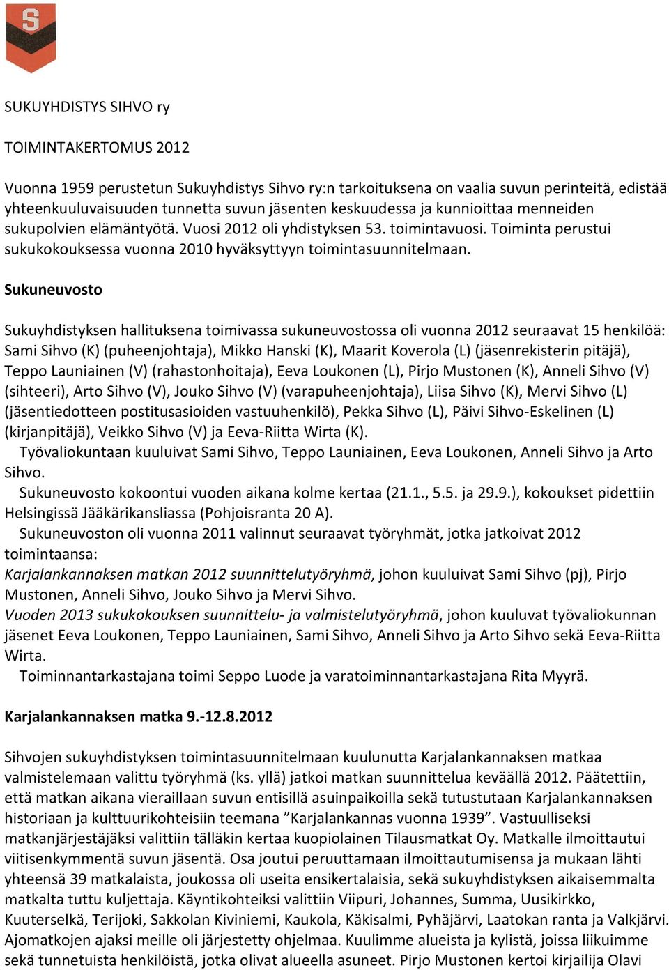 Sukuneuvosto Sukuyhdistyksen hallituksena toimivassa sukuneuvostossa oli vuonna 2012 seuraavat 15 henkilöä: Sami Sihvo (K) (puheenjohtaja), Mikko Hanski (K), Maarit Koverola (L) (jäsenrekisterin