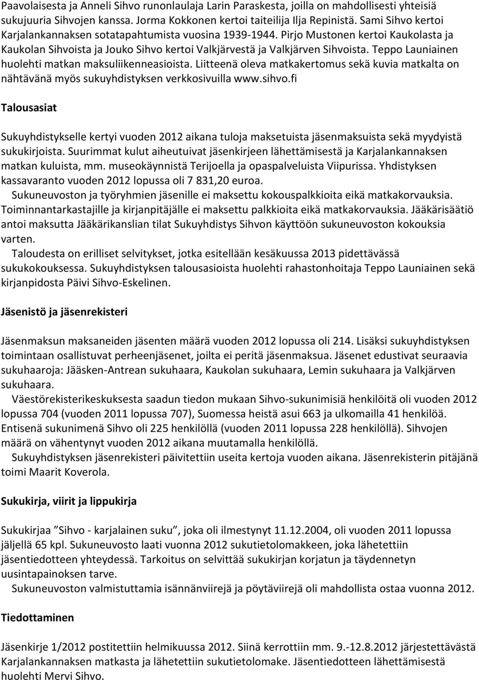 Teppo Launiainen huolehti matkan maksuliikenneasioista. Liitteenä oleva matkakertomus sekä kuvia matkalta on nähtävänä myös sukuyhdistyksen verkkosivuilla www.sihvo.