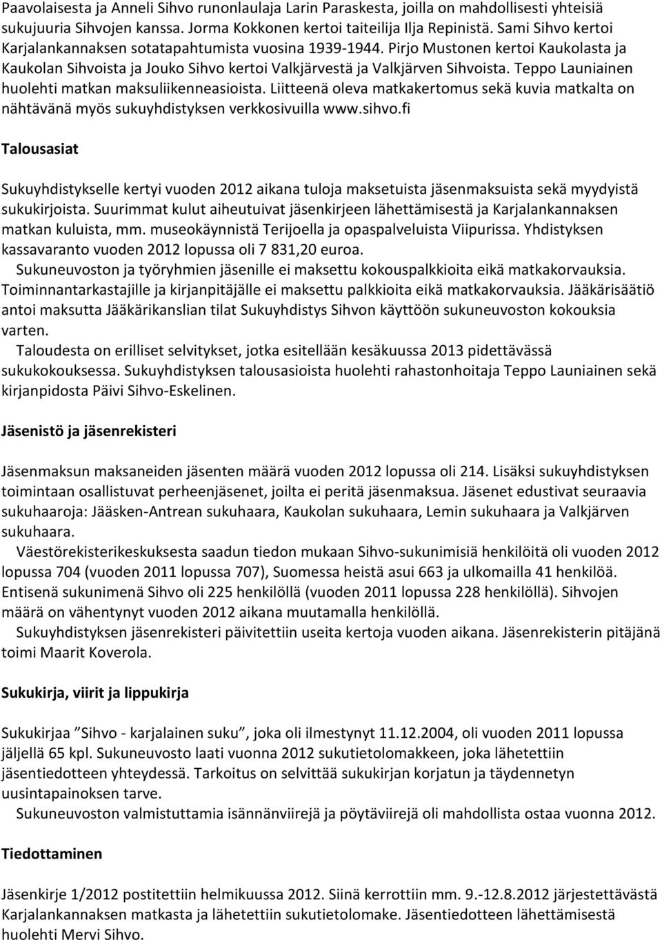 Teppo Launiainen huolehti matkan maksuliikenneasioista. Liitteenä oleva matkakertomus sekä kuvia matkalta on nähtävänä myös sukuyhdistyksen verkkosivuilla www.sihvo.