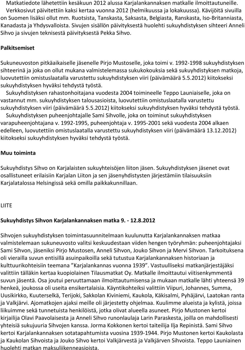 Sivujen sisällön päivityksestä huolehti sukuyhdistyksen sihteeri Anneli Sihvo ja sivujen teknisestä päivityksestä Pekka Sihvo.