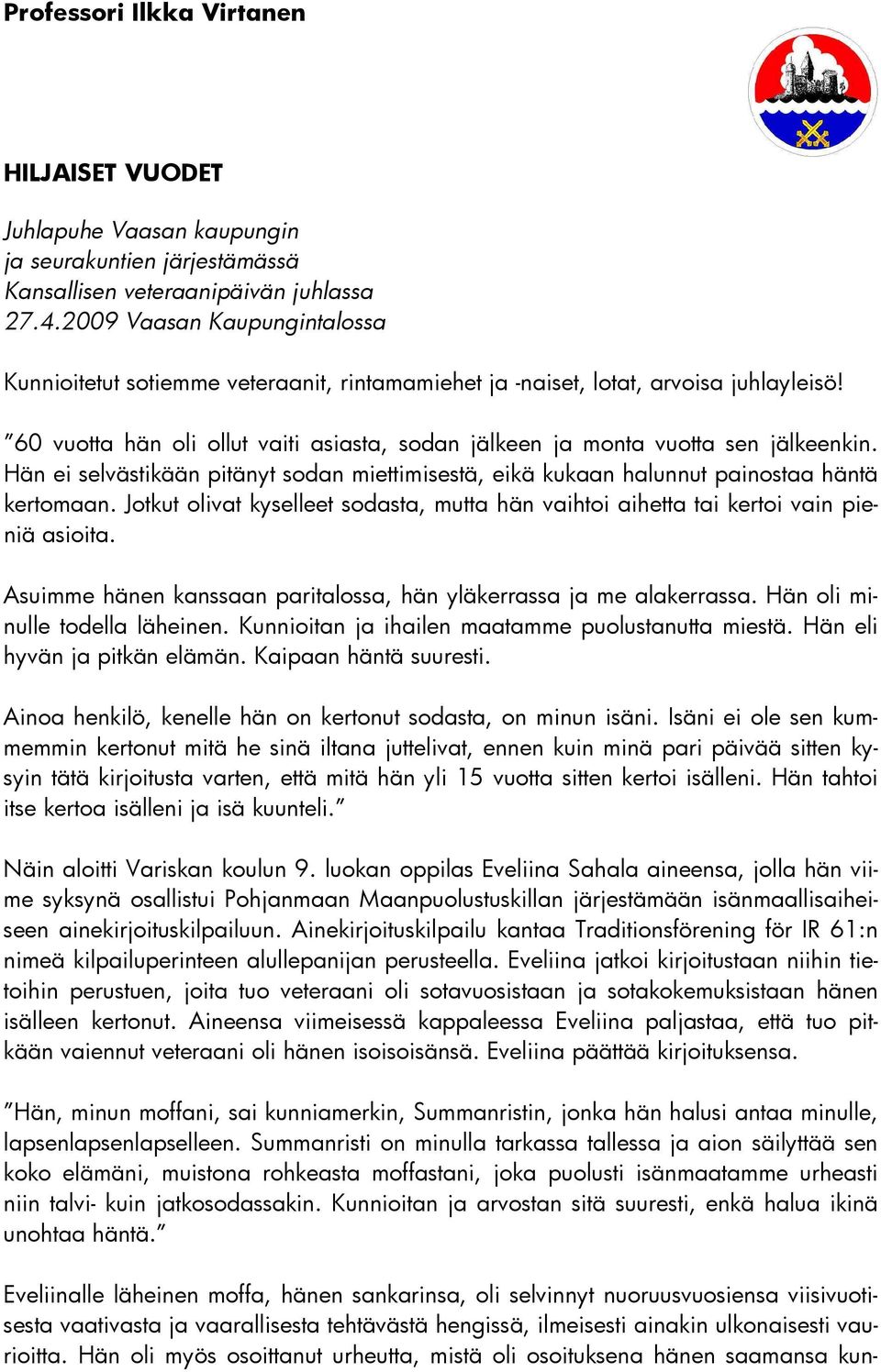 60 vuotta hän oli ollut vaiti asiasta, sodan jälkeen ja monta vuotta sen jälkeenkin. Hän ei selvästikään pitänyt sodan miettimisestä, eikä kukaan halunnut painostaa häntä kertomaan.