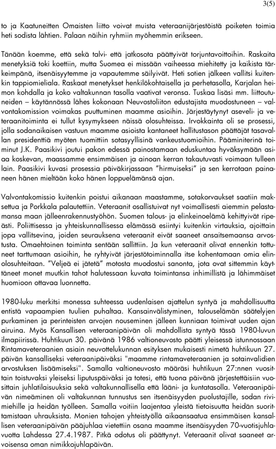 Raskaita menetyksiä toki koettiin, mutta Suomea ei missään vaiheessa miehitetty ja kaikista tärkeimpänä, itsenäisyytemme ja vapautemme säilyivät. Heti sotien jälkeen vallitsi kuitenkin tappiomieliala.