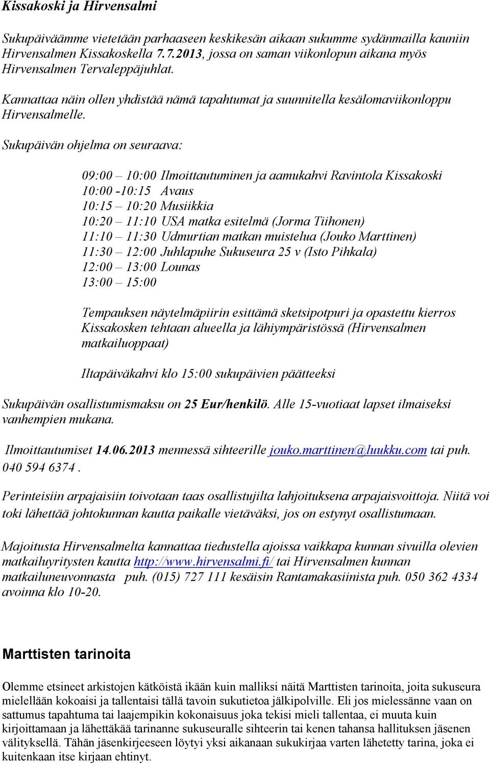 Sukupäivän ohjelma on seuraava: 09:00 10:00 Ilmoittautuminen ja aamukahvi Ravintola Kissakoski 10:00-10:15 Avaus 10:15 10:20 Musiikkia 10:20 11:10 USA matka esitelmä (Jorma Tiihonen) 11:10 11:30