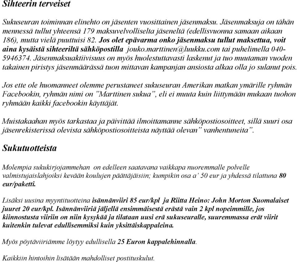 Jos olet epävarma onko jäsenmaksu tullut maksettua, voit aina kysäistä sihteeriltä sähköpostilla jouko.marttinen@luukku.com tai puhelimella 040-5946374.