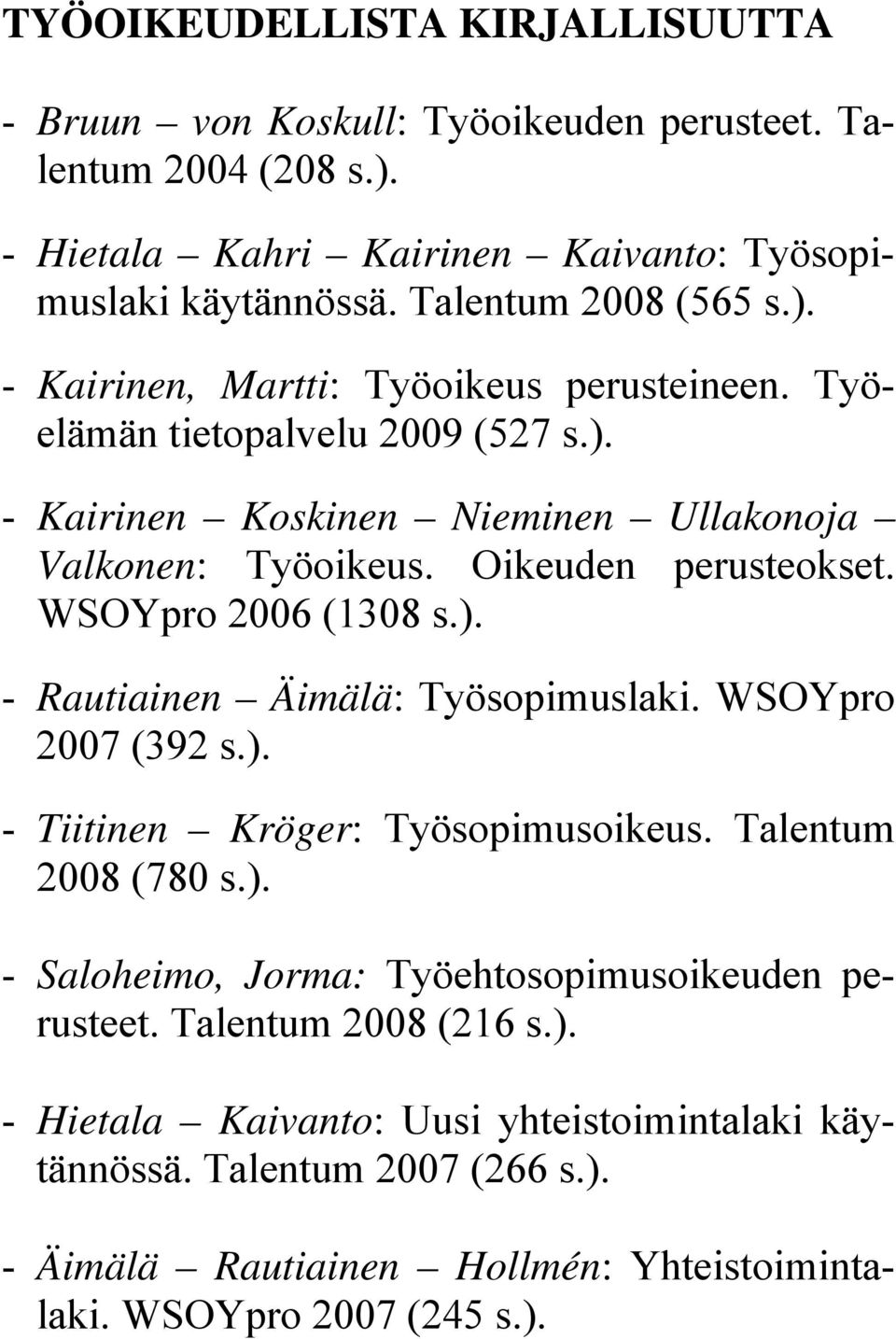 Oikeuden perusteokset. WSOYpro 2006 (1308 s.). - Rautiainen Äimälä: Työsopimuslaki. WSOYpro 2007 (392 s.). - Tiitinen Kröger: Työsopimusoikeus. Talentum 2008 (780 s.). - Saloheimo, Jorma: Työehtosopimusoikeuden perusteet.