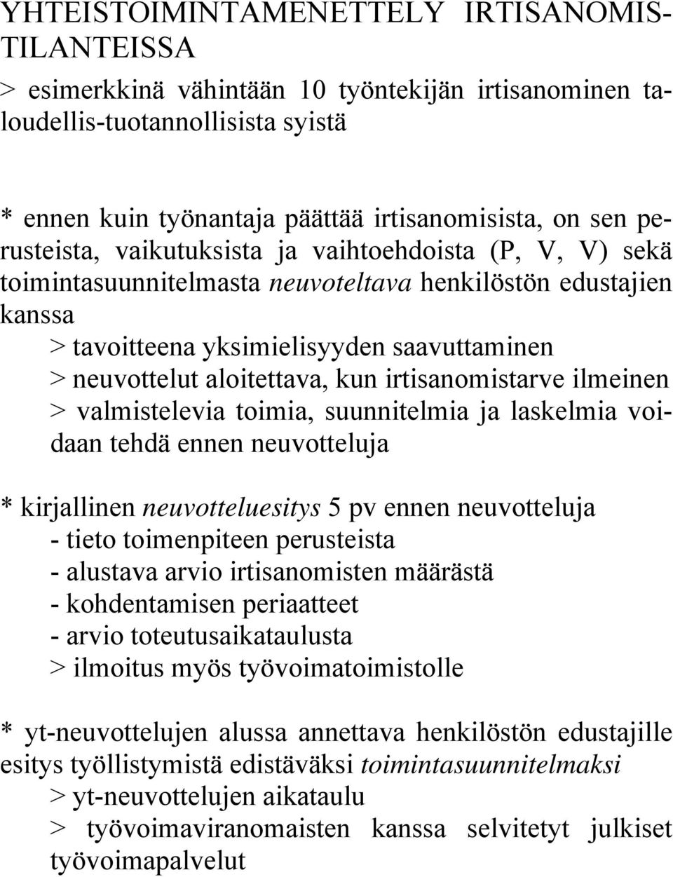 kun irtisanomistarve ilmeinen > valmistelevia toimia, suunnitelmia ja laskelmia voidaan tehdä ennen neuvotteluja * kirjallinen neuvotteluesitys 5 pv ennen neuvotteluja - tieto toimenpiteen