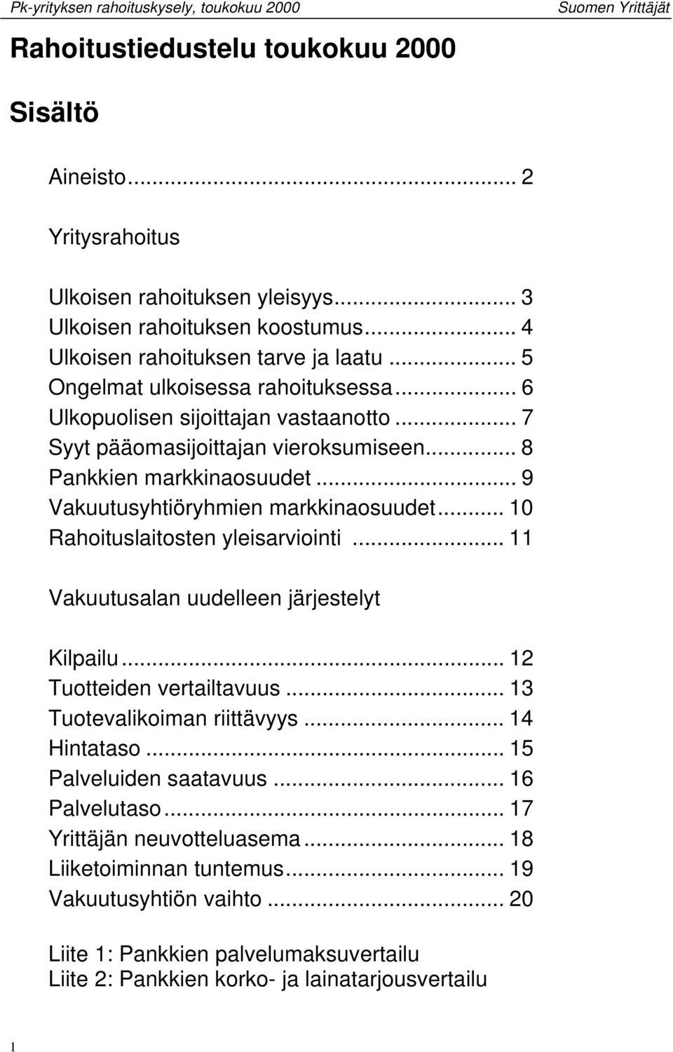 .. 10 Rahoituslaitosten yleisarviointi... 11 Vakuutusalan uudelleen järjestelyt Kilpailu... 12 Tuotteiden vertailtavuus... 13 Tuotevalikoiman riittävyys... 14 Hintataso.