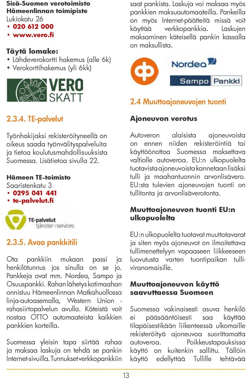 4 Muuttoajoneuvojen tuonti 2.3.4. TE-palvelut Työnhakijaksi rekisteröityneellä on oikeus saada työnvälityspalveluita ja tietoa koulutusmahdollisuuksista Suomessa. Lisätietoa sivulla 22.