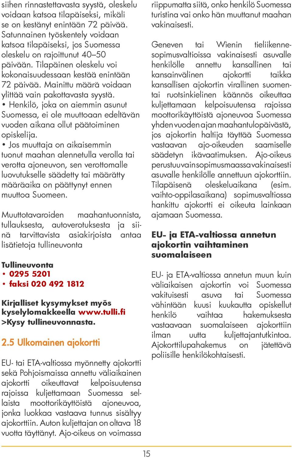 Mainittu määrä voidaan ylittää vain pakottavasta syystä. Henkilö, joka on aiemmin asunut Suomessa, ei ole muuttoaan edeltävän vuoden aikana ollut päätoiminen opiskelija.