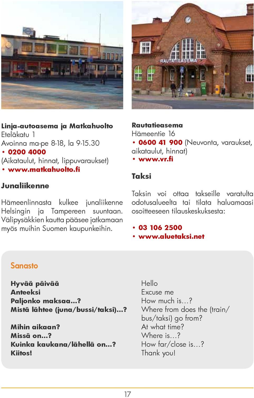 Rautatieasema Hämeentie 16 0600 41 900 (Neuvonta, varaukset, aikataulut, hinnat) www.vr.