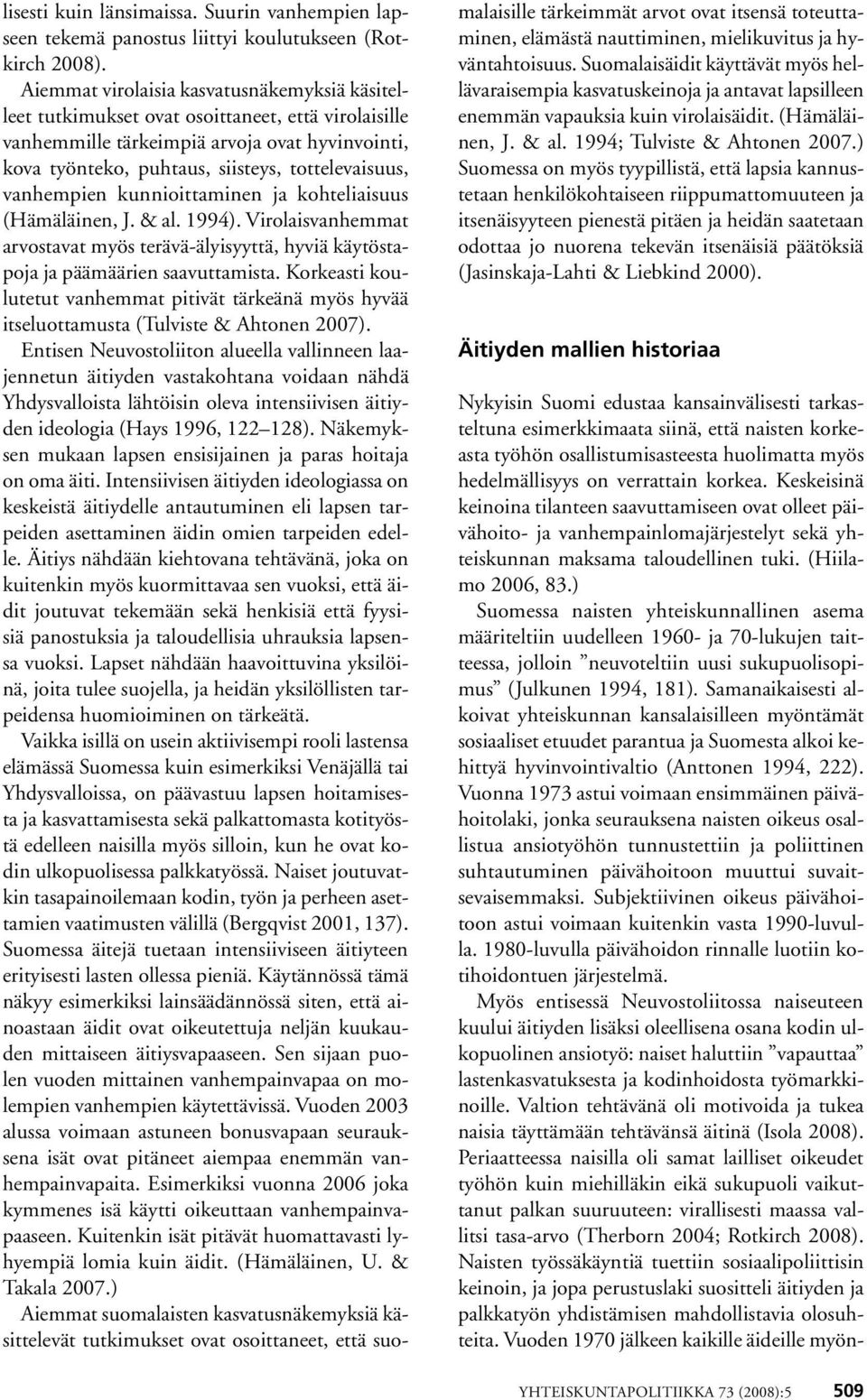 vanhempien kunnioittaminen ja kohteliaisuus (Hämäläinen, J. & al. 1994). Virolaisvanhemmat arvostavat myös terävä-älyisyyttä, hyviä käytöstapoja ja päämäärien saavuttamista.