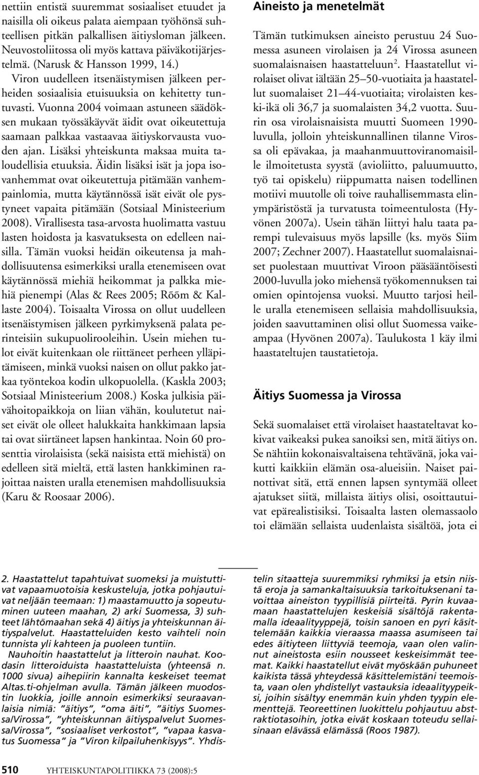 Vuonna 2004 voimaan astuneen säädöksen mukaan työssäkäyvät äidit ovat oikeutettuja saamaan palkkaa vastaavaa äitiyskorvausta vuoden ajan. Lisäksi yhteiskunta maksaa muita taloudellisia etuuksia.