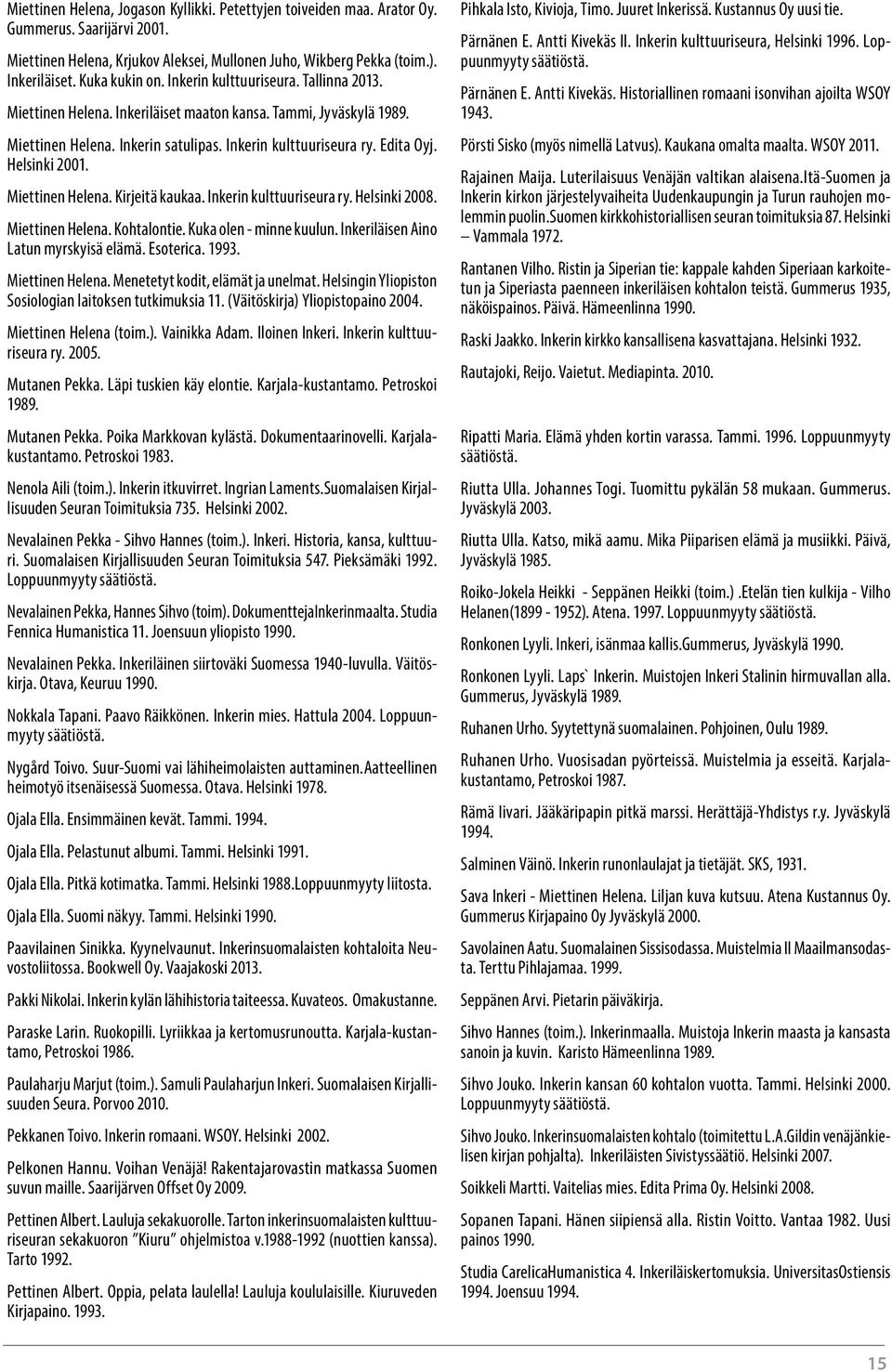 Helsinki 2001. Miettinen Helena. Kirjeitä kaukaa. Inkerin kulttuuriseura ry. Helsinki 2008. Miettinen Helena. Kohtalontie. Kuka olen - minne kuulun. Inkeriläisen Aino Latun myrskyisä elämä. Esoterica.