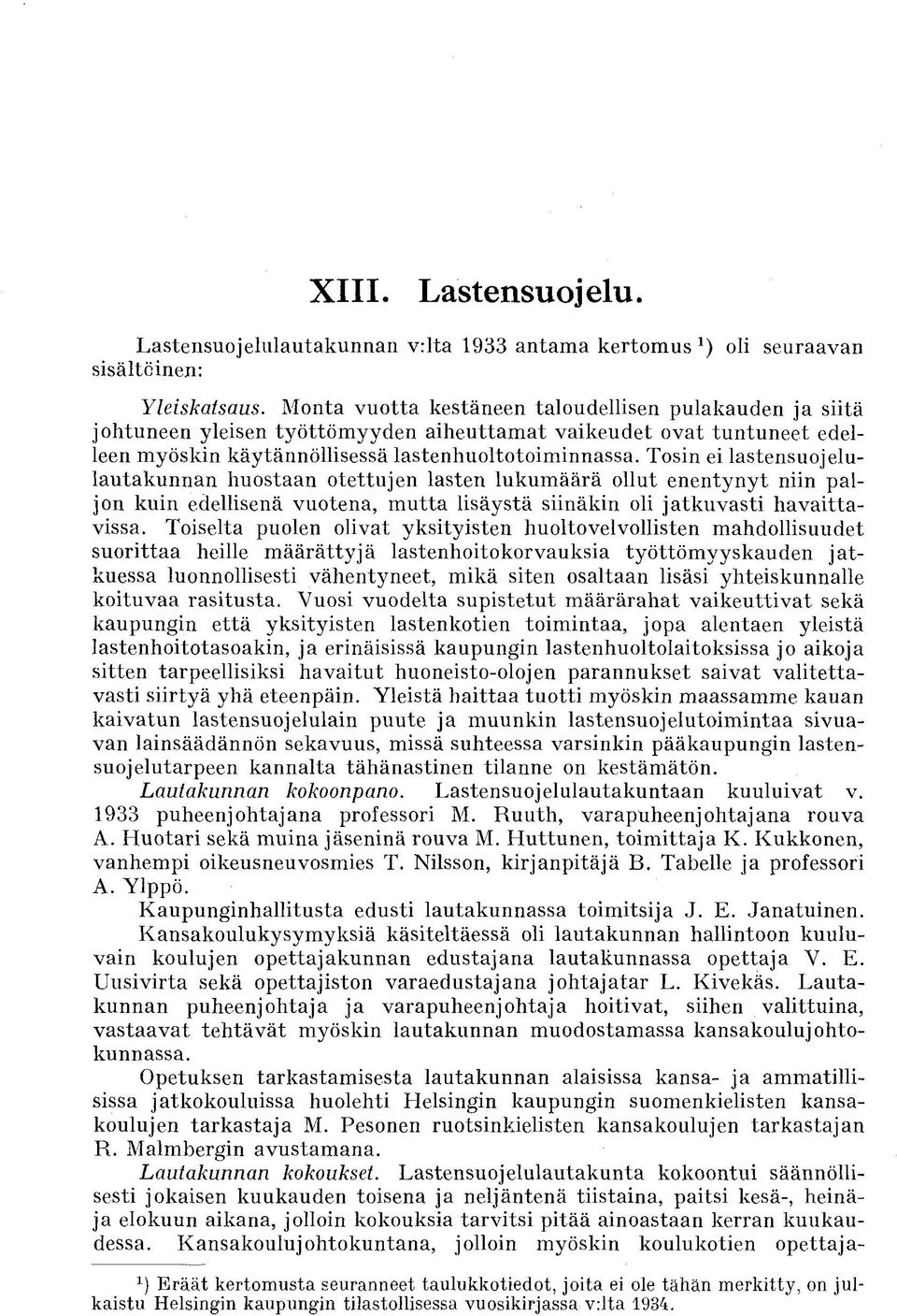 Tosin ei lastensuojelulautakunnan huostaan otettujen lasten lukumäärä ollut enentynyt niin paljon kuin edellisenä vuotena, mutta lisäystä siinäkin oli jatkuvasti havaittavissa.