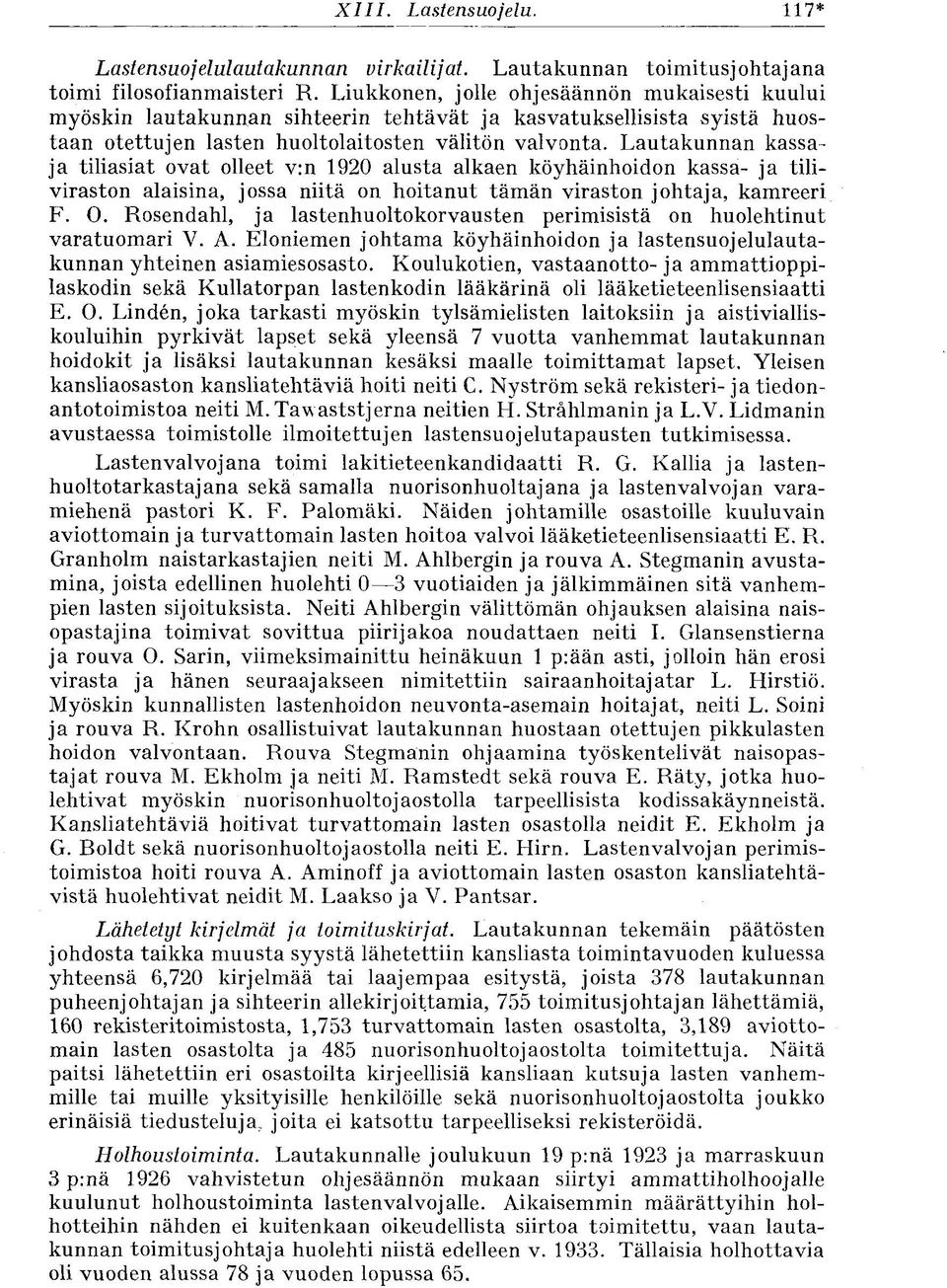 Lautakunnan kassaja tiliasiat ovat olleet v:n 1920 alusta alkaen köyhäinhoidon kassa- ja tiliviraston alaisina, jossa niitä on hoitanut tämän viraston johtaja, kamreeri F. O.