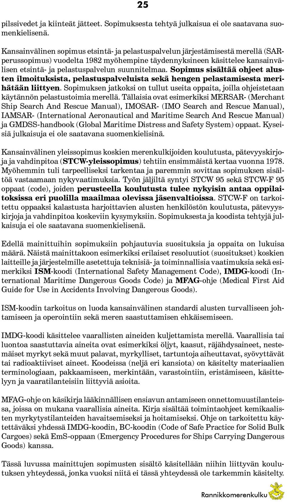 suunnitelmaa. Sopimus sisältää ohjeet alusten ilmoituksista, pelastuspalveluista sekä hengen pelastamisesta merihätään liittyen.