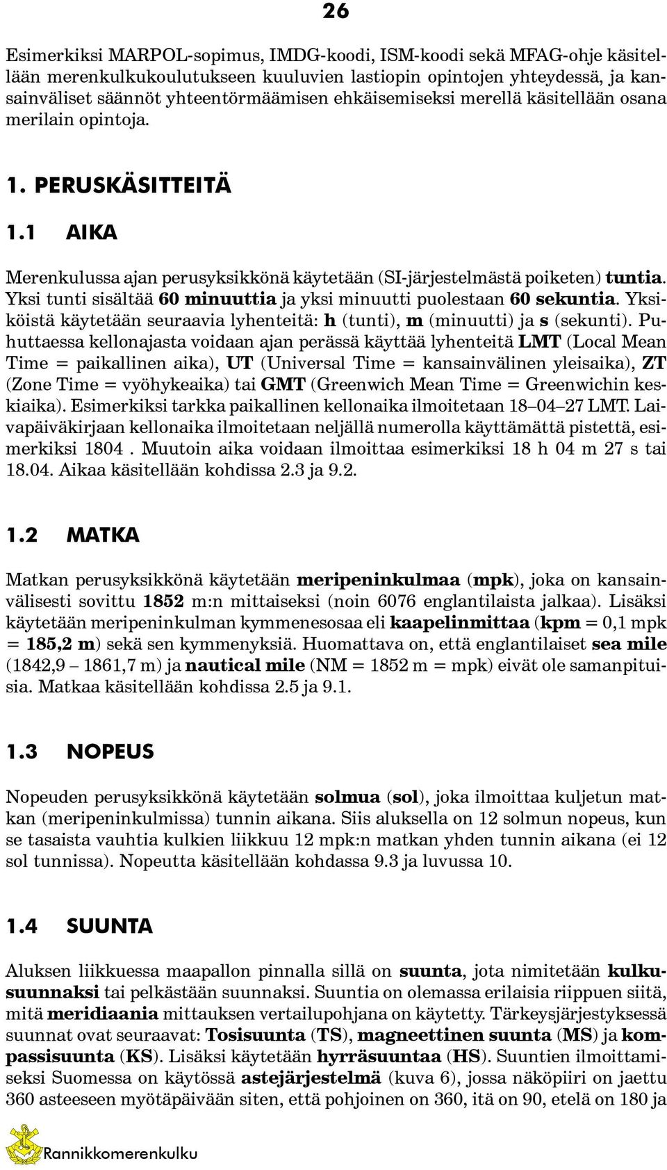 Yksi tunti sisältää 60 minuuttia ja yksi minuutti puolestaan 60 sekuntia. Yksiköistä käytetään seuraavia lyhenteitä: h (tunti), m (minuutti) ja s (sekunti).