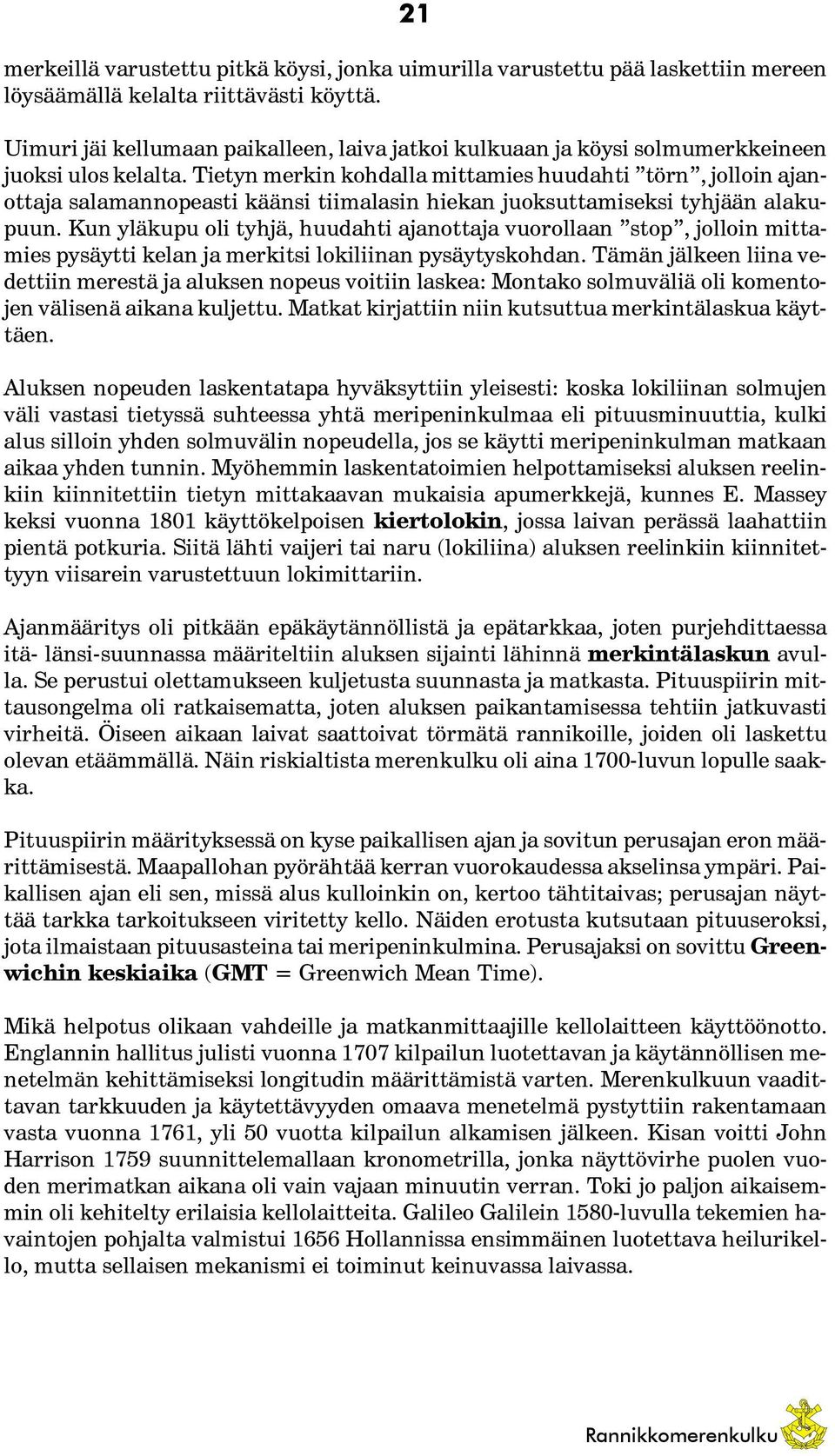 Tietyn merkin kohdalla mittamies huudahti törn, jolloin ajanottaja salamannopeasti käänsi tiimalasin hiekan juoksuttamiseksi tyhjään alakupuun.