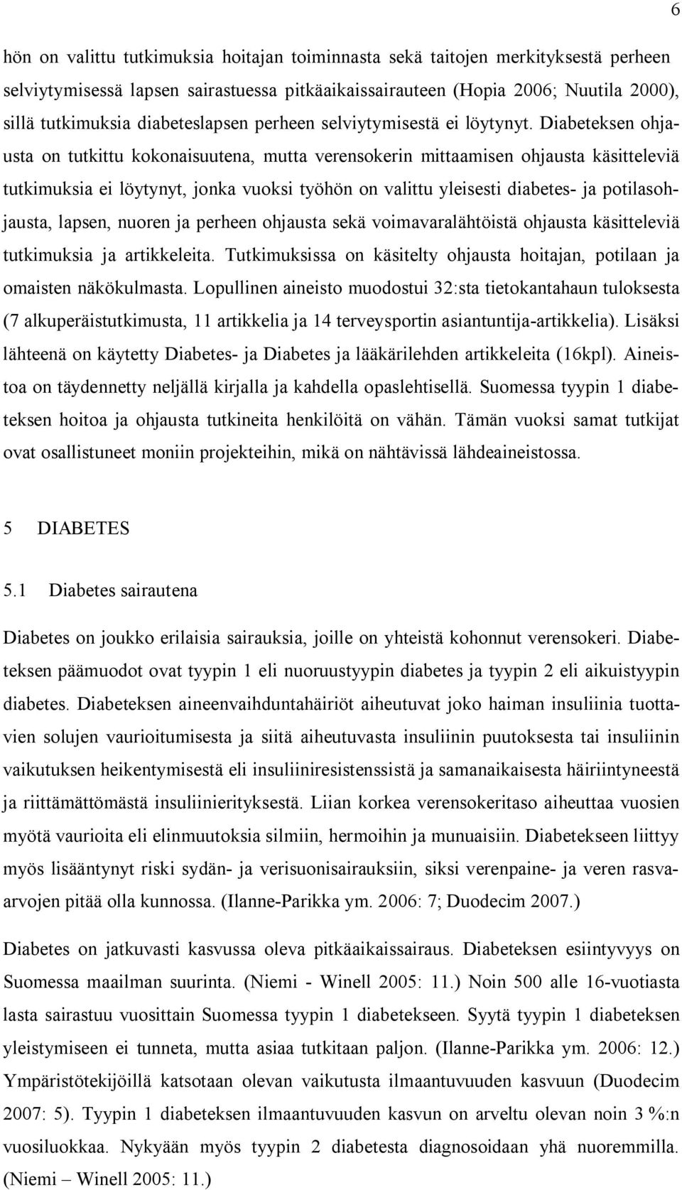 Diabeteksen ohjausta on tutkittu kokonaisuutena, mutta verensokerin mittaamisen ohjausta käsitteleviä tutkimuksia ei löytynyt, jonka vuoksi työhön on valittu yleisesti diabetes- ja potilasohjausta,