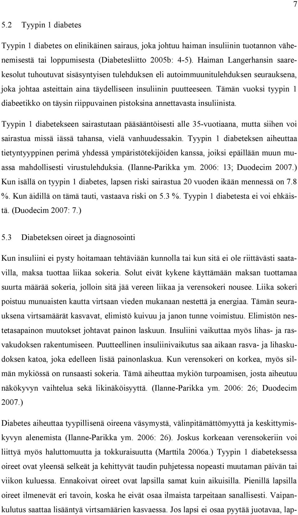 Tämän vuoksi tyypin 1 diabeetikko on täysin riippuvainen pistoksina annettavasta insuliinista.