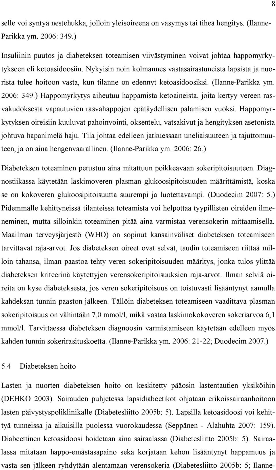 Nykyisin noin kolmannes vastasairastuneista lapsista ja nuorista tulee hoitoon vasta, kun tilanne on edennyt ketoasidoosiksi. (Ilanne-Parikka ym. 2006: 349.