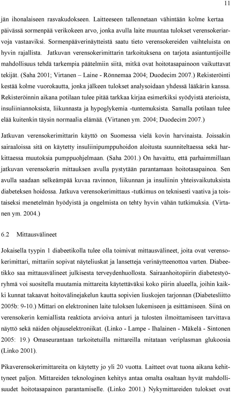 Jatkuvan verensokerimittarin tarkoituksena on tarjota asiantuntijoille mahdollisuus tehdä tarkempia päätelmiin siitä, mitkä ovat hoitotasapainoon vaikuttavat tekijät.